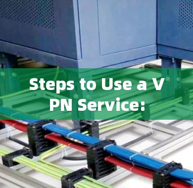 Steps to Use a VPN Service: