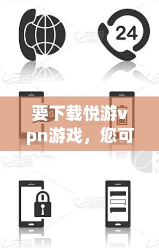 要下载悦游vpn游戏，您可以按照以下步骤操作