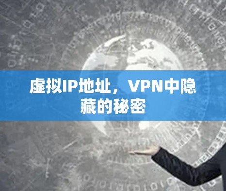 虚拟IP地址,VPN中隐藏的秘密 虚拟IP地址,VPN中隐藏的秘密