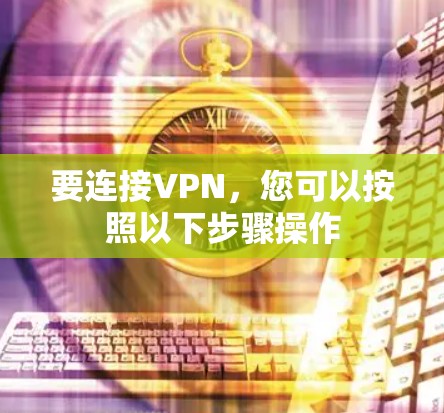 要连接VPN，您可以按照以下步骤操作