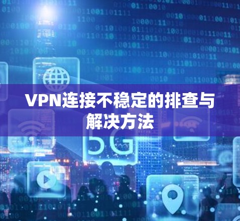 VPN连接不稳定的排查与解决方法