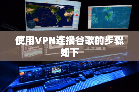 使用VPN连接谷歌的步骤如下 使用VPN连接谷歌的步骤如下