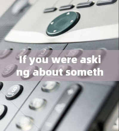 If you were asking about something else or have a different question,feel free to clarify!