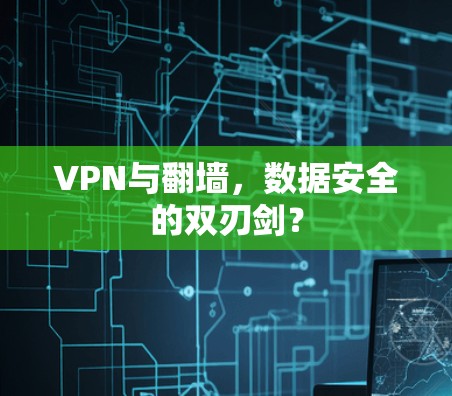 VPN与翻墙，数据安全的双刃剑？