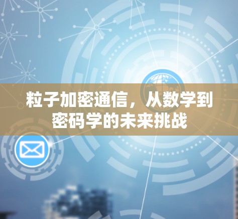 粒子加密通信，从数学到密码学的未来挑战