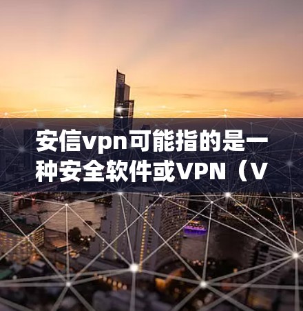 安信vpn可能指的是一种安全软件或VPN(Virtual Private Network,虚拟专用网络)产品。具体含义可能取决于具体的公司或产品名称。以下是一些可能的解释 安信vpn可能指的是一种安全软件或VPN(Virtual Private Network,虚拟专用网络)产品。具体含义可能取决于具体的公司或产品名称。以下是一些可能的解释