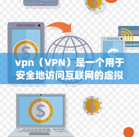 vpn（VPN）是一个用于安全地访问互联网的虚拟网络。它通过加密和防火墙技术，将内部网络与外部网络连接起来，提供了一个安全、匿名的访问渠道，适用于网站、应用、文件存储和视频流等需要访问的资源