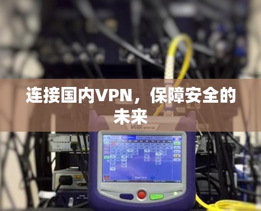 连接国内VPN，保障安全的未来