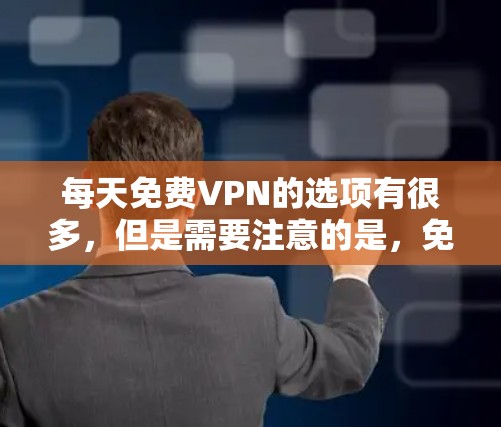 每天免费VPN的选项有很多,但是需要注意的是,免费VPN软件可能会有一些限制,比如广告、限制使用次数、注册时间等。以下是一些常见的免费VPN推荐 每天免费VPN的选项有很多,但是需要注意的是,免费VPN软件可能会有一些限制,比如广告、限制使用次数、注册时间等。以下是一些常见的免费VPN推荐