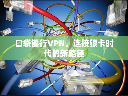 口袋银行VPN，连接银卡时代的新路径