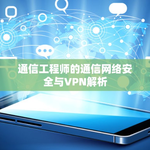 通信工程师的通信网络安全与VPN解析 通信工程师的通信网络安全与VPN解析