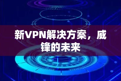 新VPN解决方案，威锋的未来