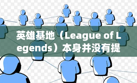 英雄基地（League of Legends）本身并没有提供免费VPN服务，但是游戏内有一些特殊功能可以帮助你进行游戏中的VPN设置。以下是关于英雄基地VPN的一些信息