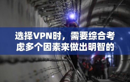 选择VPN时,需要综合考虑多个因素来做出明智的决定。以下是一个清晰的指南,帮助您高效选择VPN 选择VPN时,需要综合考虑多个因素来做出明智的决定。以下是一个清晰的指南,帮助您高效选择VPN