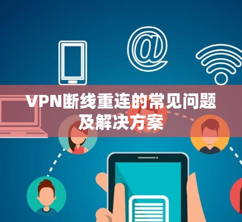 VPN断线重连的常见问题及解决方案