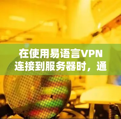 在使用易语言VPN连接到服务器时,通常会遇到连接失败的问题。以下是可能的原因及其解决方案 在使用易语言VPN连接到服务器时,通常会遇到连接失败的问题。以下是可能的原因及其解决方案