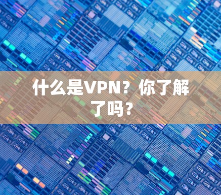 什么是VPN?你了解了吗? 什么是VPN?你了解了吗?