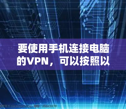 要使用手机连接电脑的VPN,可以按照以下步骤操作 要使用手机连接电脑的VPN,可以按照以下步骤操作