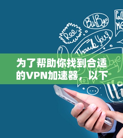 为了帮助你找到合适的VPN加速器，以下是一步步的建议