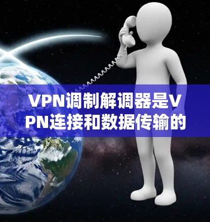 VPN调制解调器是VPN连接和数据传输的关键模块，负责将来自互联网的信号转换为对目标服务器有用的形式。以下是对调制解调器的详细总结