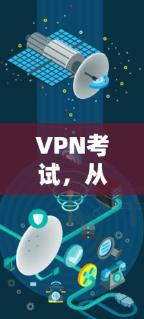 VPN考试，从技术到策略的深入分析