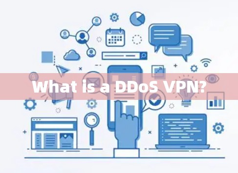 What is a DDoS VPN? What is a DDoS VPN?