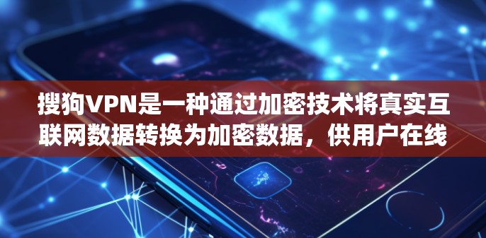 搜狗VPN是一种通过加密技术将真实互联网数据转换为加密数据，供用户在线访问的目的。它利用_current技术，提供了一个安全、便捷的网络访问方式。以下是关于搜狗VPN的一些关键信息
