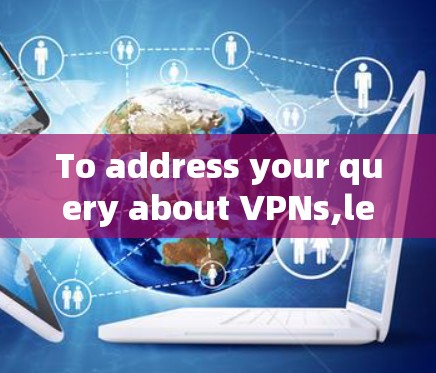 To address your query about VPNs,lets break down the key aspects into an organized explanation:
