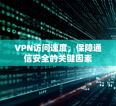 VPN访问速度，保障通信安全的关键因素