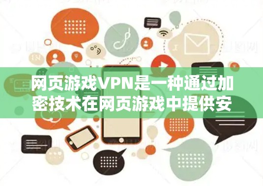 网页游戏VPN是一种通过加密技术在网页游戏中提供安全连接的网络技术,旨在保护用户免受网络攻击,同时获得一个安全的网络环境。以下是对网页游戏VPN的详细总结 网页游戏VPN是一种通过加密技术在网页游戏中提供安全连接的网络技术,旨在保护用户免受网络攻击,同时获得一个安全的网络环境。以下是对网页游戏VPN的详细总结