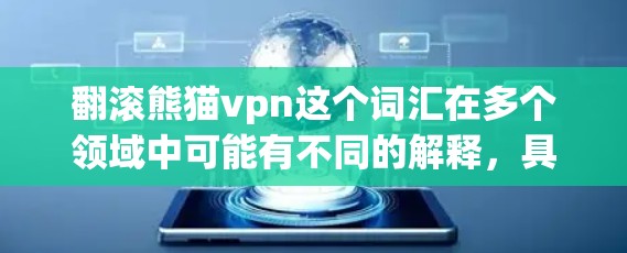翻滚熊猫vpn这个词汇在多个领域中可能有不同的解释，具体取决于上下文。以下是一些可能的解释