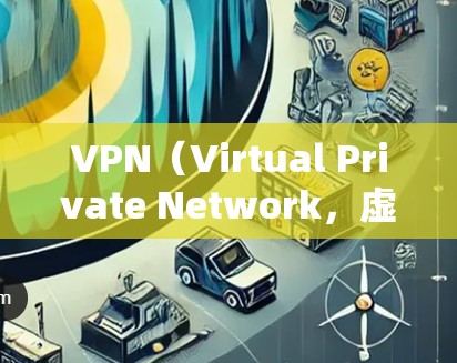 VPN(Virtual Private Network,虚拟网络)是用于VPN连接的工具,通常包括登录、访问网站、设置安全设置等功能。您提到的VPN限制可能涉及以下几个方面 VPN(Virtual Private Network,虚拟网络)是用于VPN连接的工具,通常包括登录、访问网站、设置安全设置等功能。您提到的VPN限制可能涉及以下几个方面
