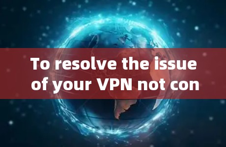 To resolve the issue of your VPN not connecting or dropping out,follow these organized steps: To resolve the issue of your VPN not connecting or dropping out,follow these organized steps: