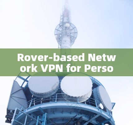 Rover-based Network VPN for Personal and Small-Scale Work Rover-based Network VPN for Personal and Small-Scale Work