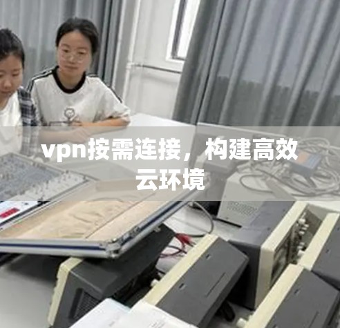 vpn按需连接,构建高效云环境 vpn按需连接,构建高效云环境