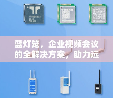 蓝灯笼，企业视频会议的全解决方案，助力远程办公高效执行