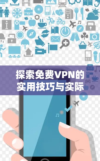探索免费VPN的实用技巧与实际效果
