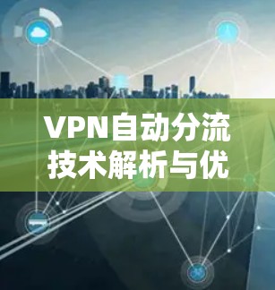 VPN自动分流技术解析与优化策略 VPN自动分流技术解析与优化策略