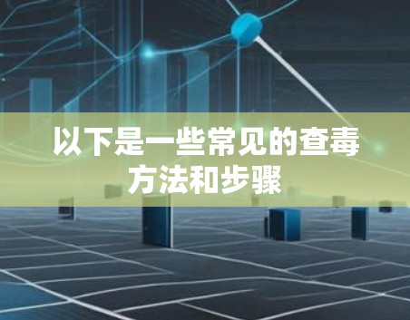 以下是一些常见的查毒方法和步骤