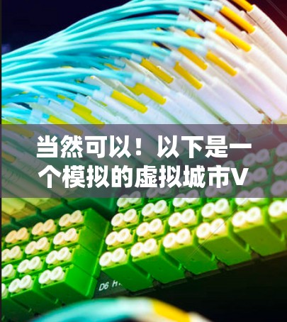 当然可以!以下是一个模拟的虚拟城市VPN的描述,你可以根据需要调整细节 当然可以!以下是一个模拟的虚拟城市VPN的描述,你可以根据需要调整细节