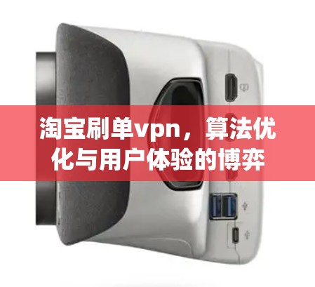 淘宝刷单vpn，算法优化与用户体验的博弈