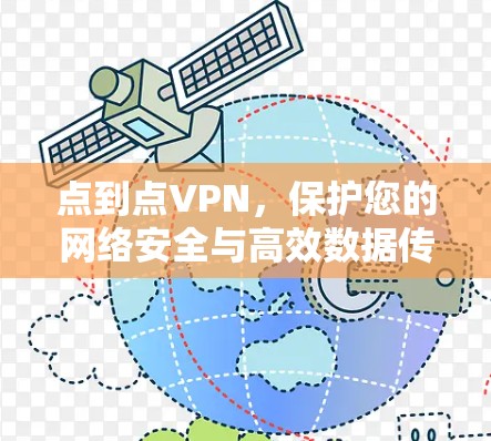 点到点VPN，保护您的网络安全与高效数据传输的高效解决方案