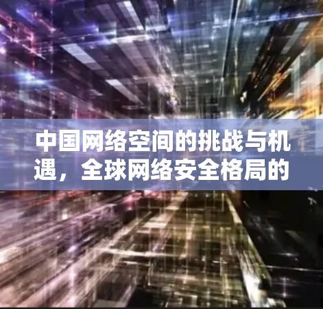 中国网络空间的挑战与机遇,全球网络安全格局的重构 中国网络空间的挑战与机遇,全球网络安全格局的重构