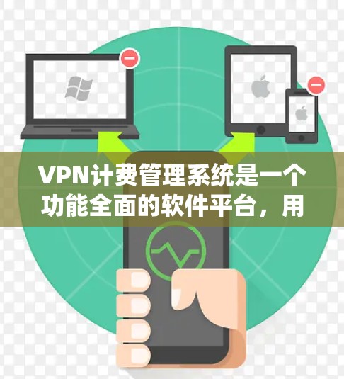 VPN计费管理系统是一个功能全面的软件平台,用于监控和管理 VPN 的使用情况,包括流量、访问量、错误率等。以下是该系统的详细分析 VPN计费管理系统是一个功能全面的软件平台,用于监控和管理 VPN 的使用情况,包括流量、访问量、错误率等。以下是该系统的详细分析