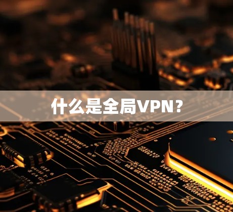 什么是全局VPN？