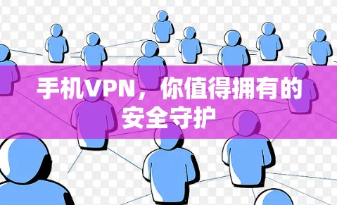 手机VPN,你值得拥有的安全守护 手机VPN,你值得拥有的安全守护