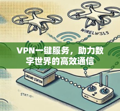 VPN一键服务,助力数字世界的高效通信 VPN一键服务,助力数字世界的高效通信