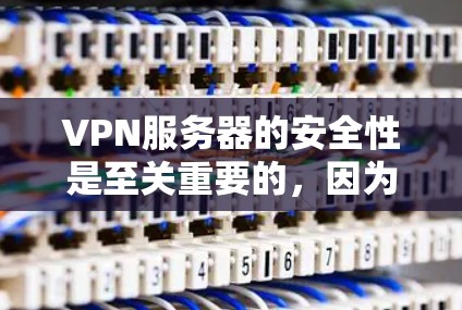 VPN服务器的安全性是至关重要的，因为任何未经授权的攻击都可能对你的网络和数据造成严重影响。以下是关于VPN服务器安全的一些关键点和建议