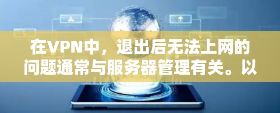 在VPN中,退出后无法上网的问题通常与服务器管理有关。以下是可能的原因和解决方法 在VPN中,退出后无法上网的问题通常与服务器管理有关。以下是可能的原因和解决方法
