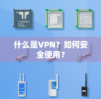 什么是VPN?如何安全使用? 什么是VPN?如何安全使用?